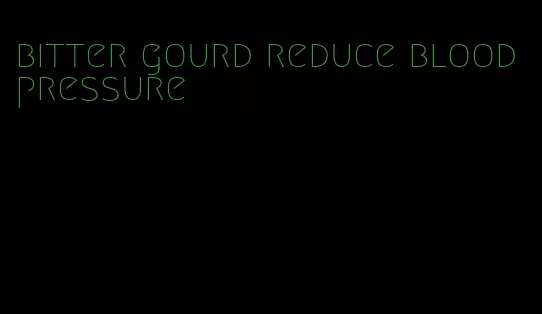 bitter gourd reduce blood pressure
