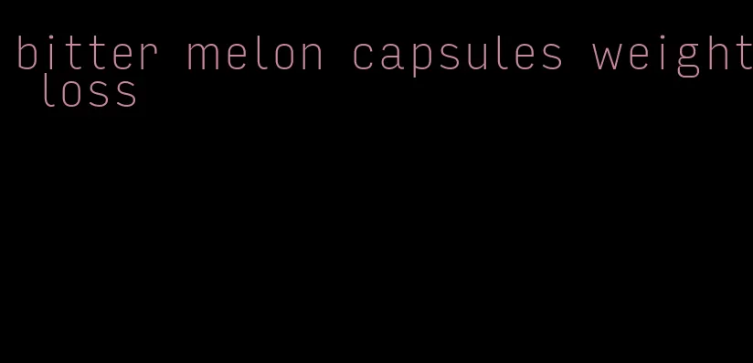 bitter melon capsules weight loss
