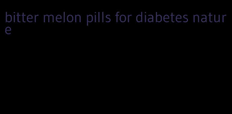 bitter melon pills for diabetes nature