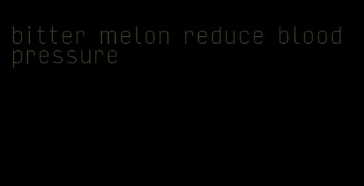 bitter melon reduce blood pressure