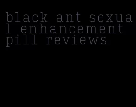 black ant sexual enhancement pill reviews