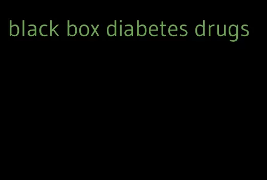 black box diabetes drugs