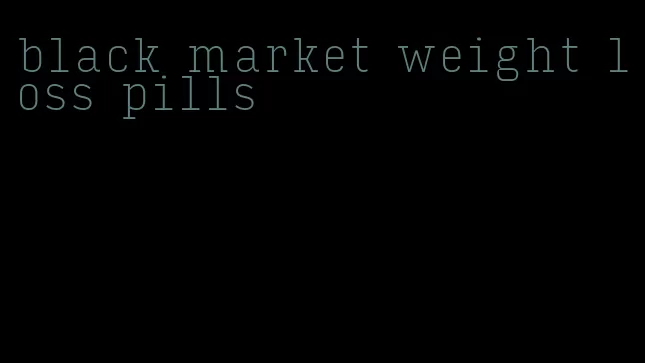 black market weight loss pills