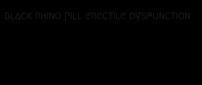 black rhino pill erectile dysfunction
