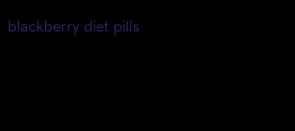 blackberry diet pills