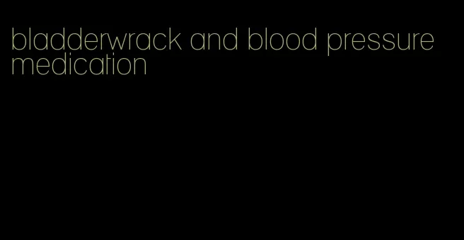 bladderwrack and blood pressure medication