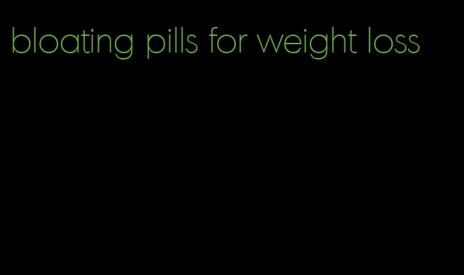 bloating pills for weight loss