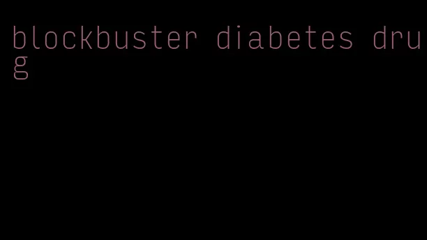 blockbuster diabetes drug