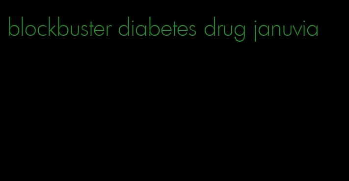 blockbuster diabetes drug januvia