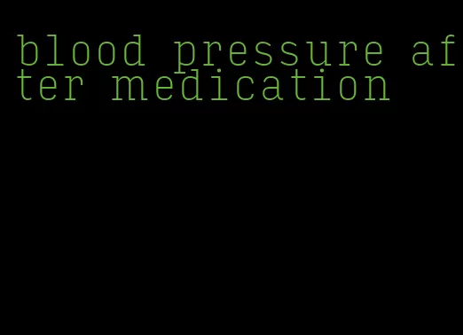 blood pressure after medication
