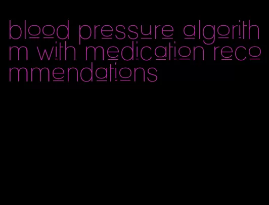 blood pressure algorithm with medication recommendations