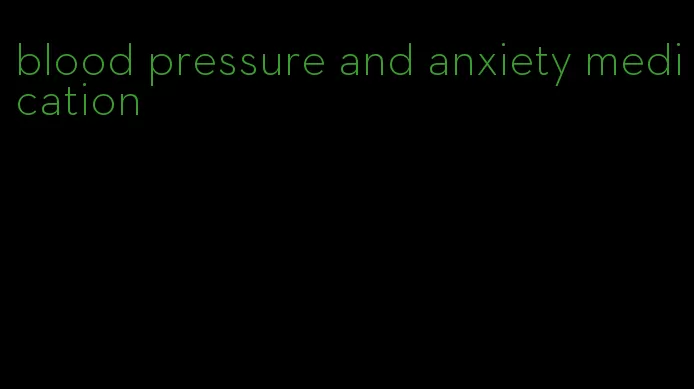 blood pressure and anxiety medication