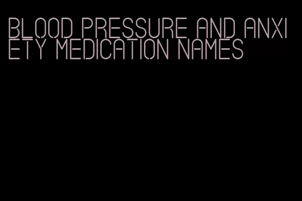 blood pressure and anxiety medication names