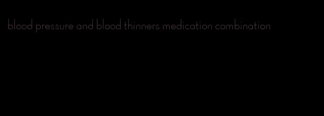 blood pressure and blood thinners medication combination