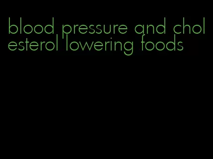 blood pressure and cholesterol lowering foods