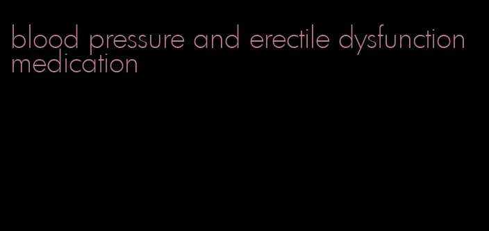 blood pressure and erectile dysfunction medication