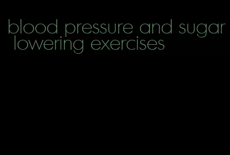 blood pressure and sugar lowering exercises