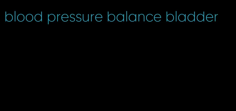 blood pressure balance bladder