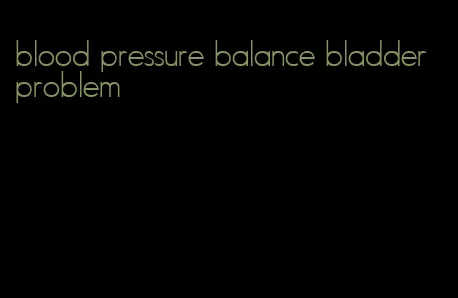 blood pressure balance bladder problem