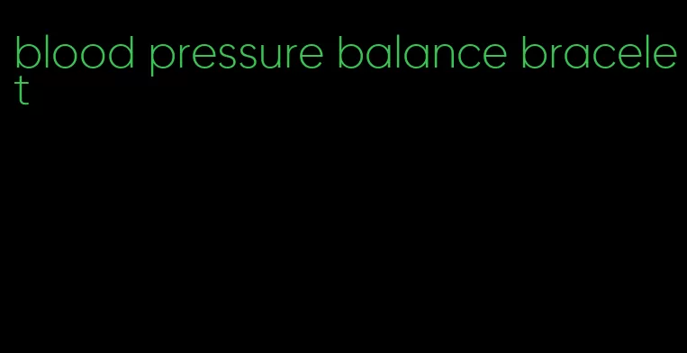 blood pressure balance bracelet