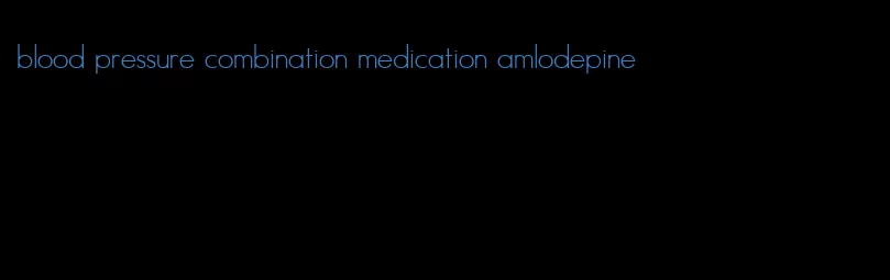 blood pressure combination medication amlodepine