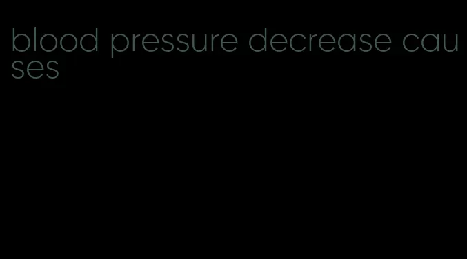 blood pressure decrease causes
