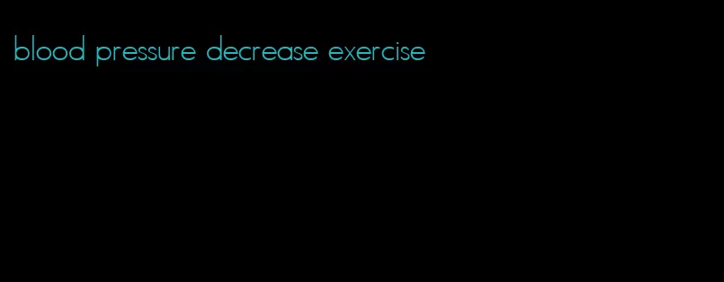 blood pressure decrease exercise