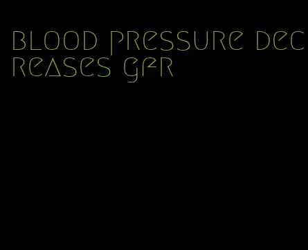 blood pressure decreases gfr