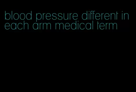 blood pressure different in each arm medical term
