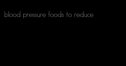 blood pressure foods to reduce