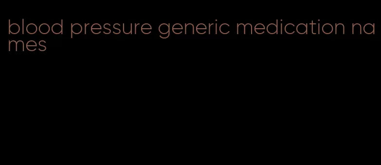 blood pressure generic medication names