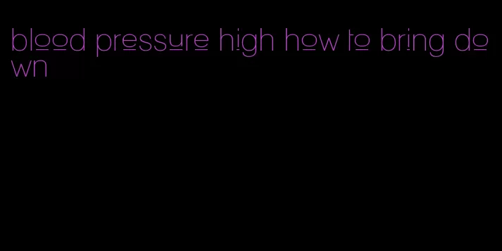 blood pressure high how to bring down