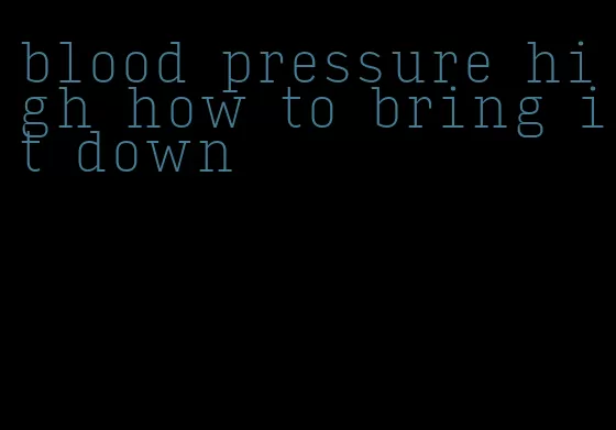 blood pressure high how to bring it down
