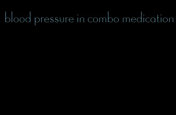 blood pressure in combo medication