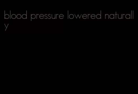 blood pressure lowered naturally