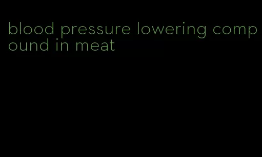 blood pressure lowering compound in meat
