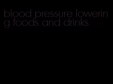 blood pressure lowering foods and drinks