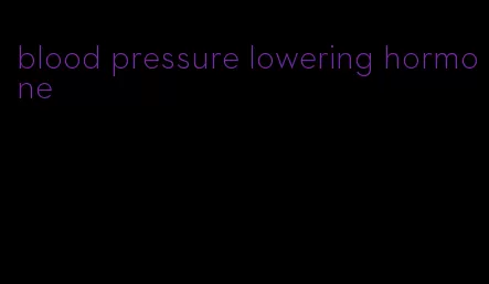 blood pressure lowering hormone