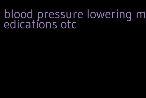 blood pressure lowering medications otc