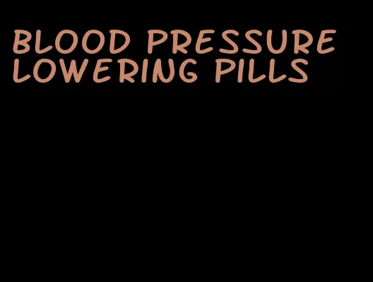 blood pressure lowering pills