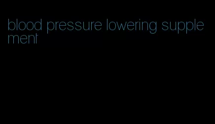 blood pressure lowering supplement