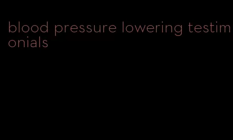 blood pressure lowering testimonials