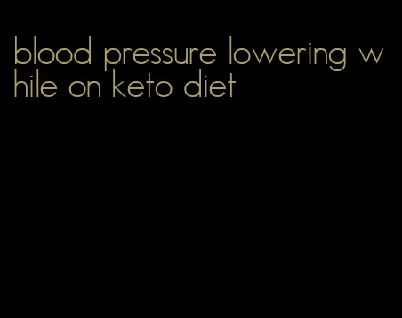 blood pressure lowering while on keto diet