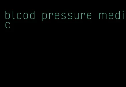 blood pressure medic