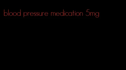 blood pressure medication 5mg