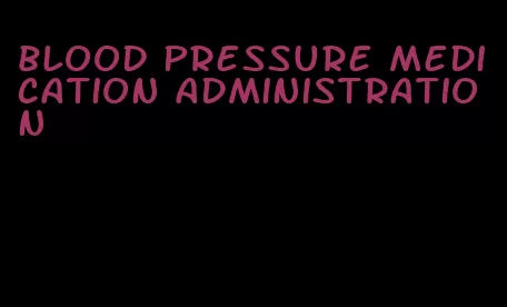 blood pressure medication administration
