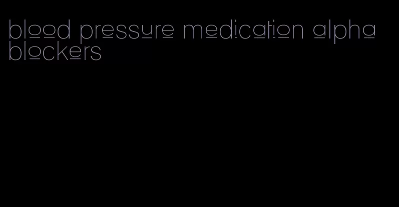 blood pressure medication alpha blockers