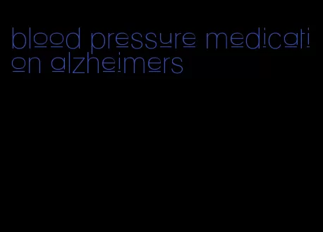 blood pressure medication alzheimers
