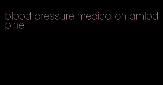 blood pressure medication amlodipine