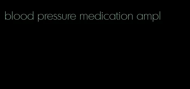 blood pressure medication ampl